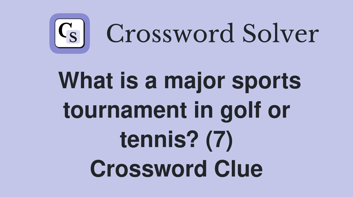 What is a major sports tournament in golf or tennis? (7) Crossword Clue