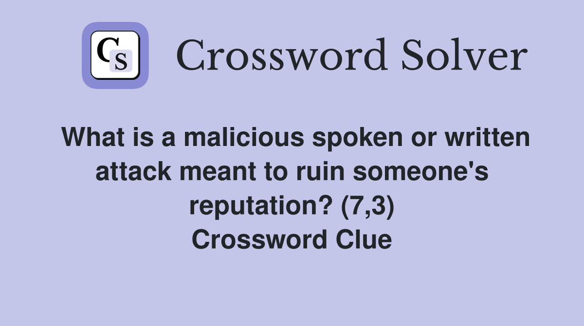 What is a malicious spoken or written attack meant to ruin someone's reputation? (7,3) Crossword Clue