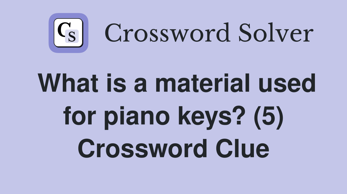 What is a material used for piano keys? (5) Crossword Clue