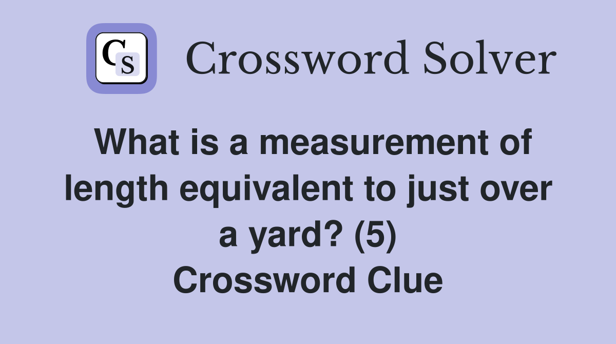 What is a measurement of length equivalent to just over a yard? (5) Crossword Clue