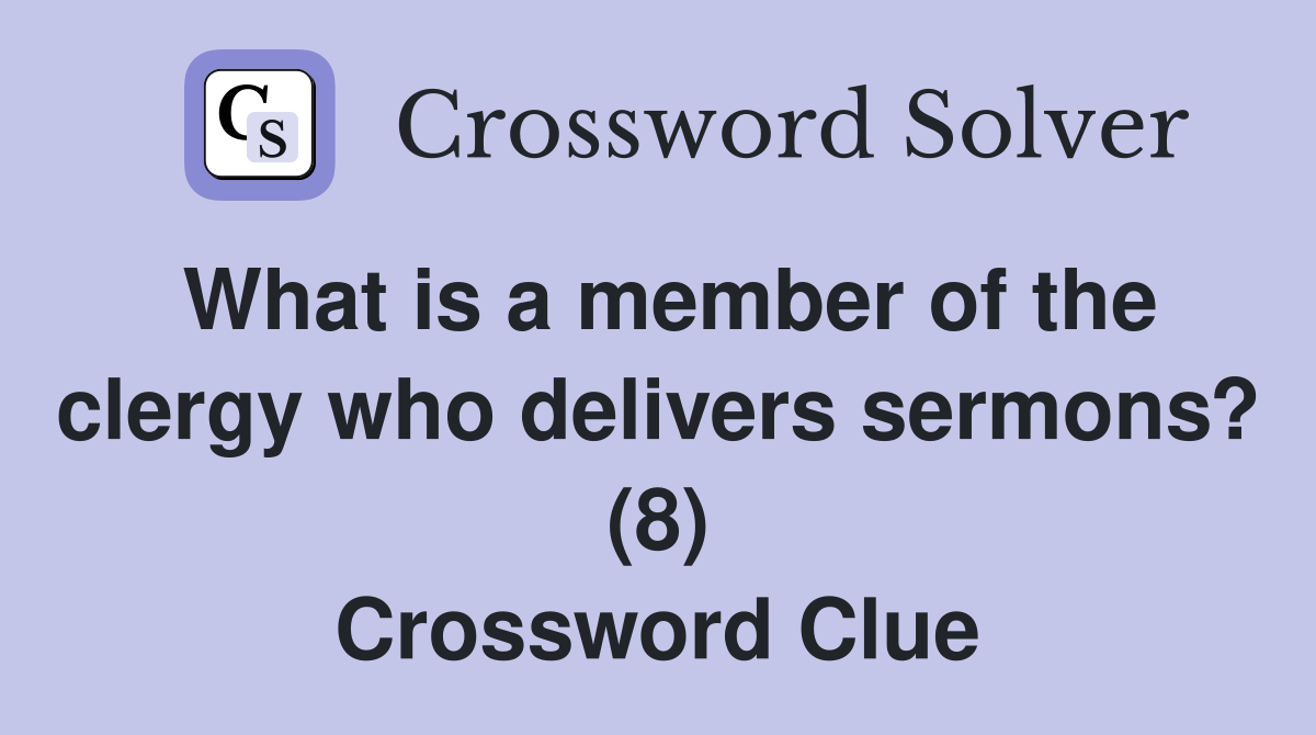 What is a member of the clergy who delivers sermons? (8) Crossword Clue