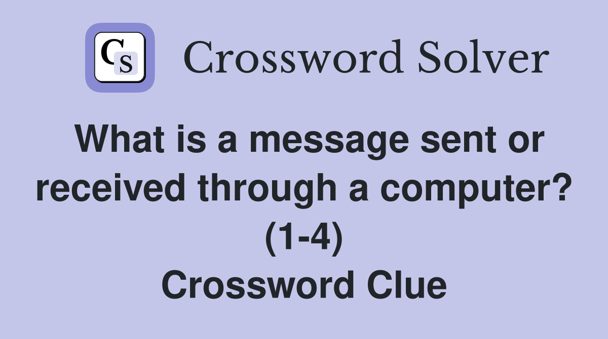 What is a message sent or received through a computer? (1-4) Crossword Clue
