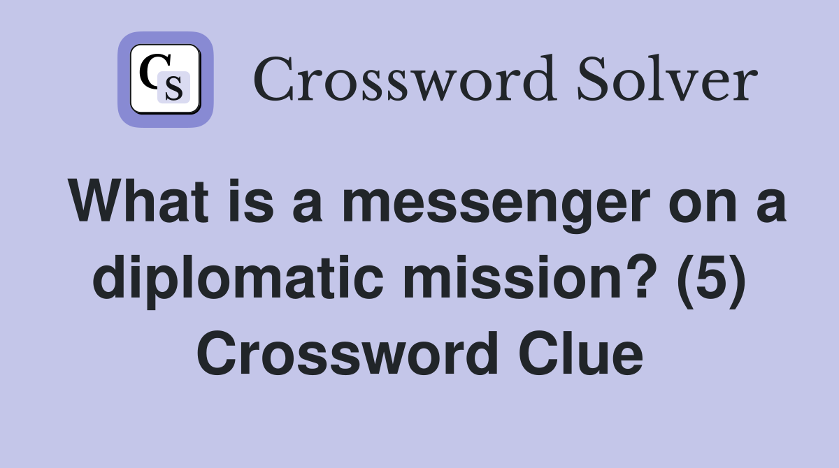 What is a messenger on a diplomatic mission? (5) Crossword Clue