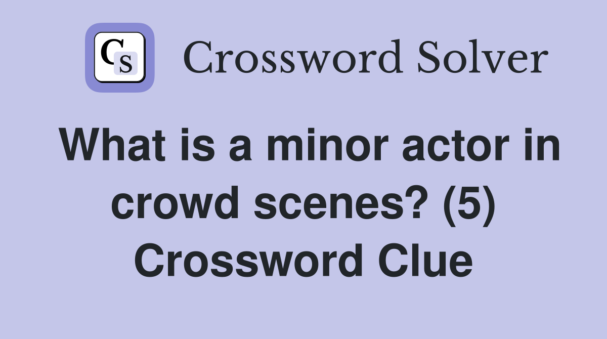 What is a minor actor in crowd scenes? (5) Crossword Clue