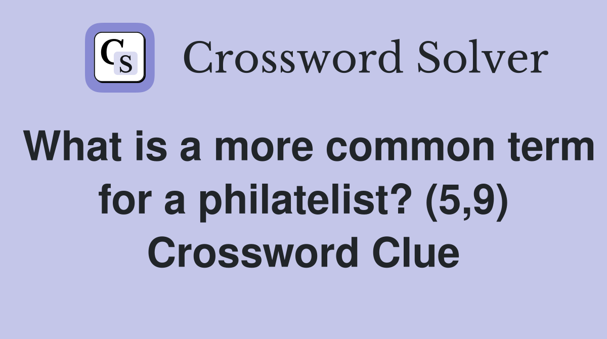 What is a more common term for a philatelist? (5,9) Crossword Clue