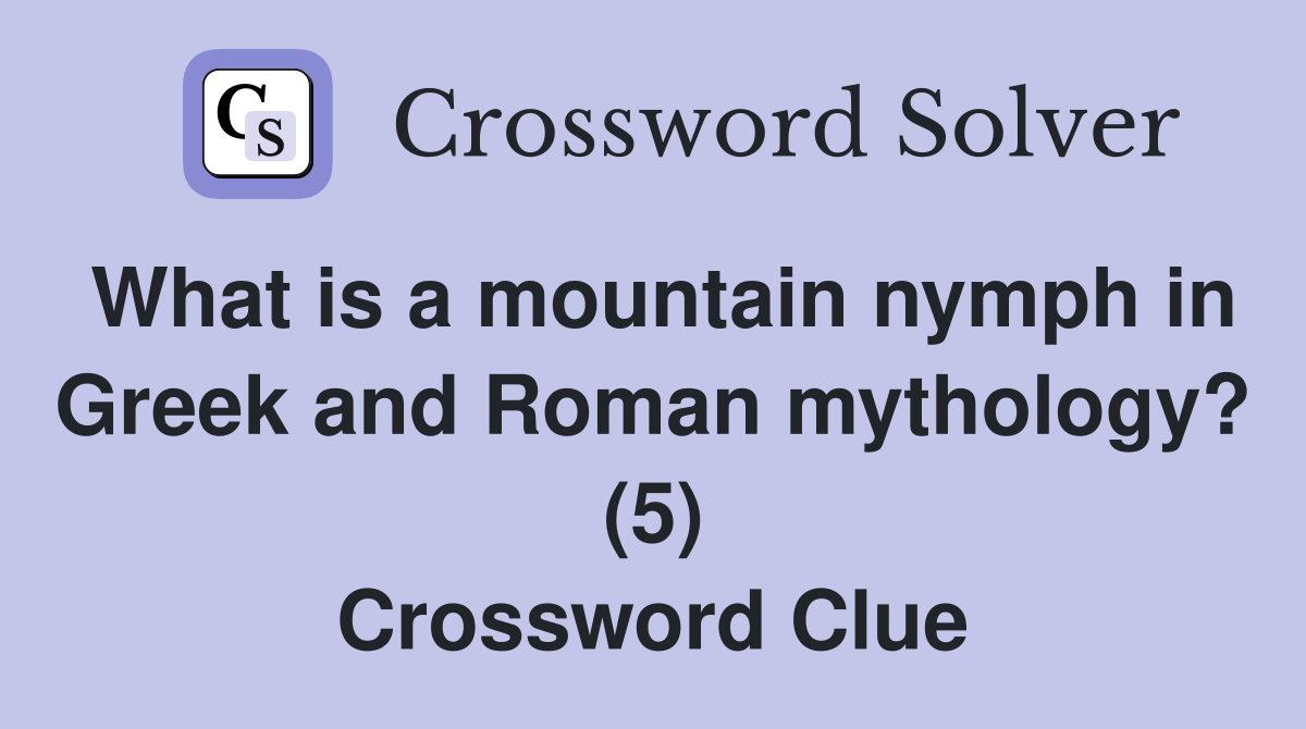 What is a mountain nymph in Greek and Roman mythology? (5) Crossword Clue