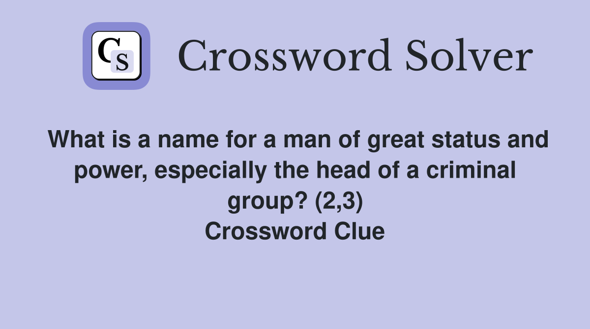 What is a name for a man of great status and power, especially the head of a criminal group? (2,3) Crossword Clue