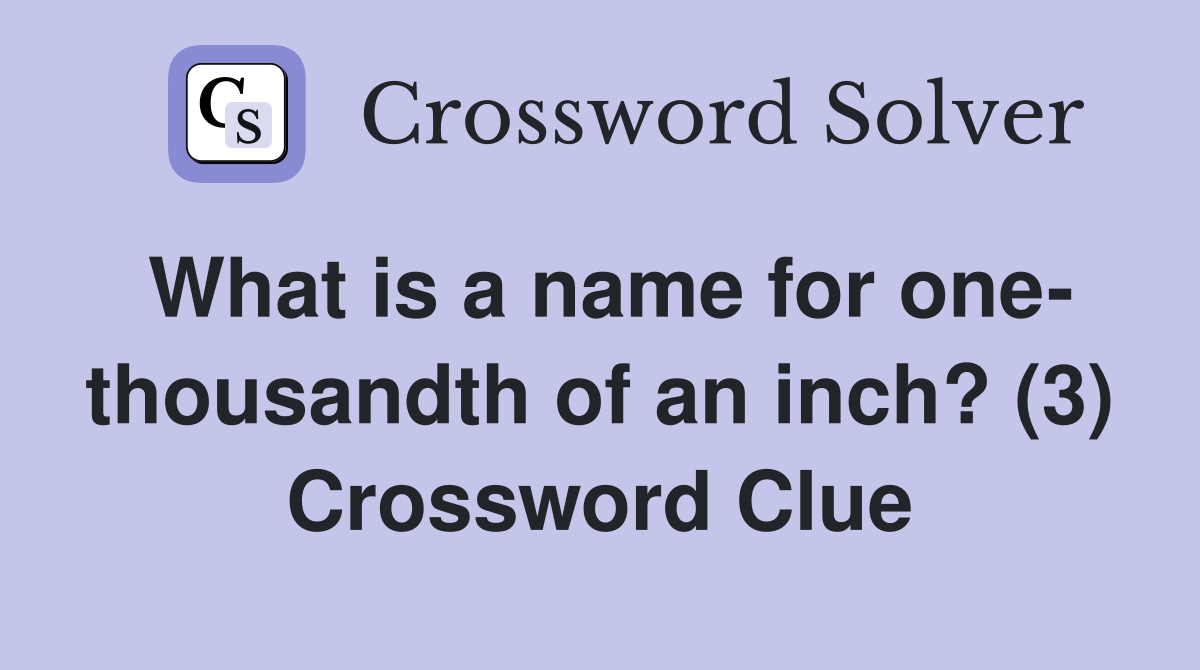 What is a name for one- thousandth of an inch? (3) Crossword Clue