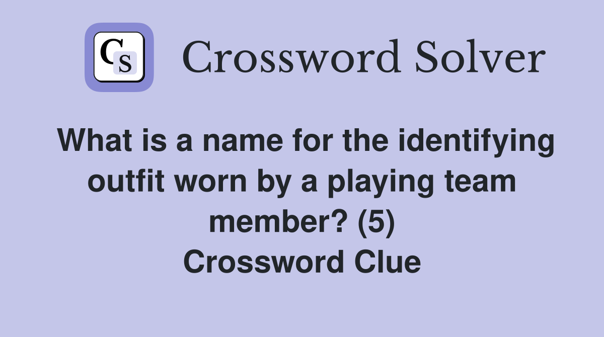 What is a name for the identifying outfit worn by a playing team member? (5) Crossword Clue