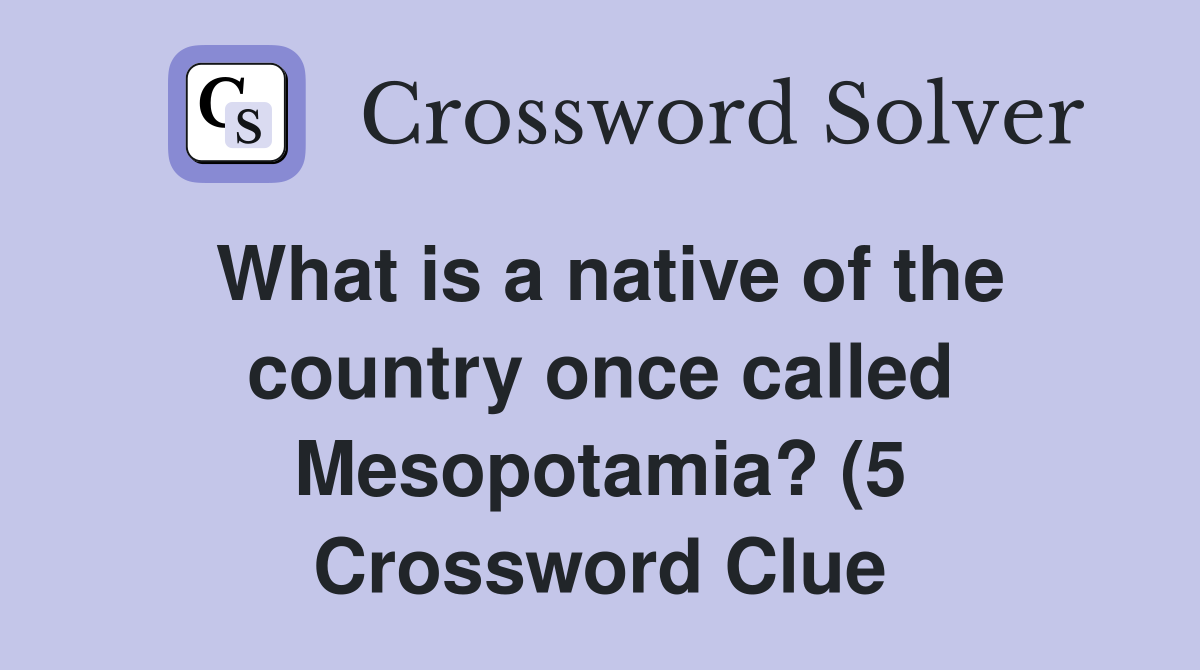 What is a native of the country once called Mesopotamia? (5 What is a native of the country once called Mesopotamia? (5