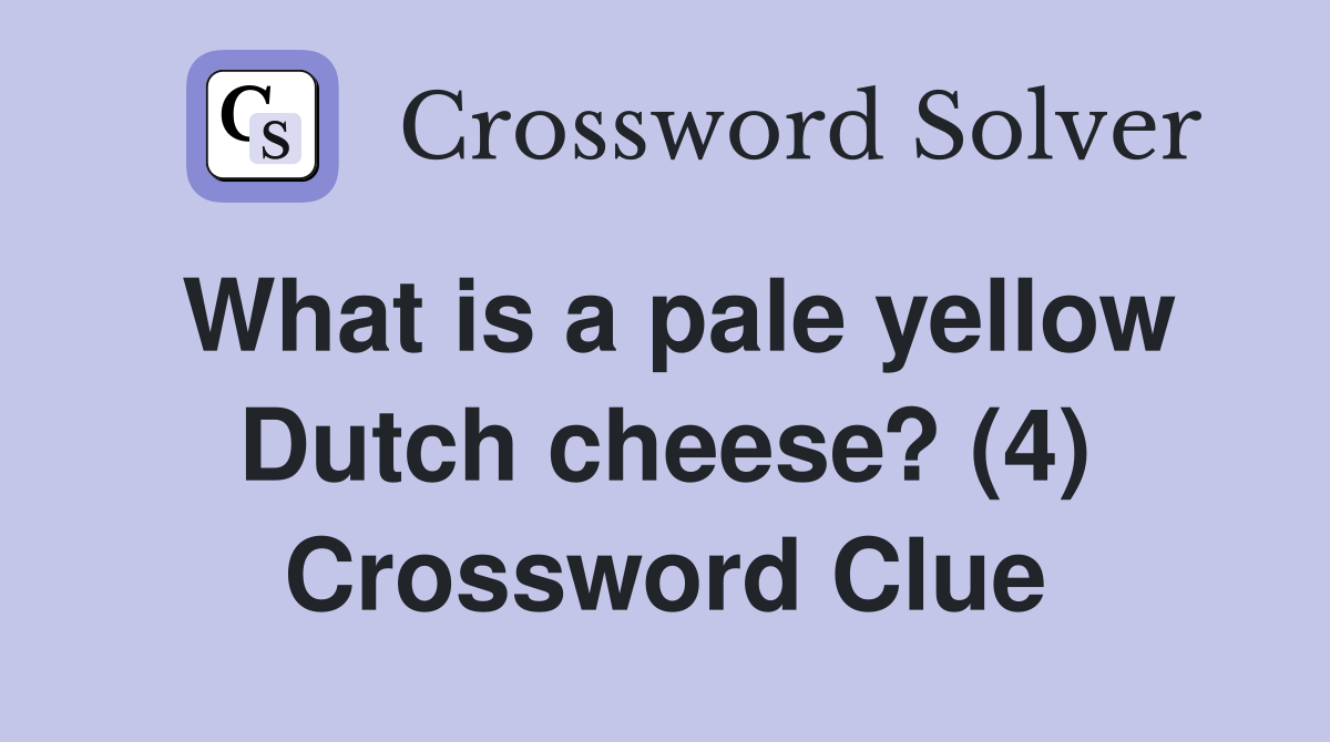 What is a pale yellow Dutch cheese? (4) Crossword Clue