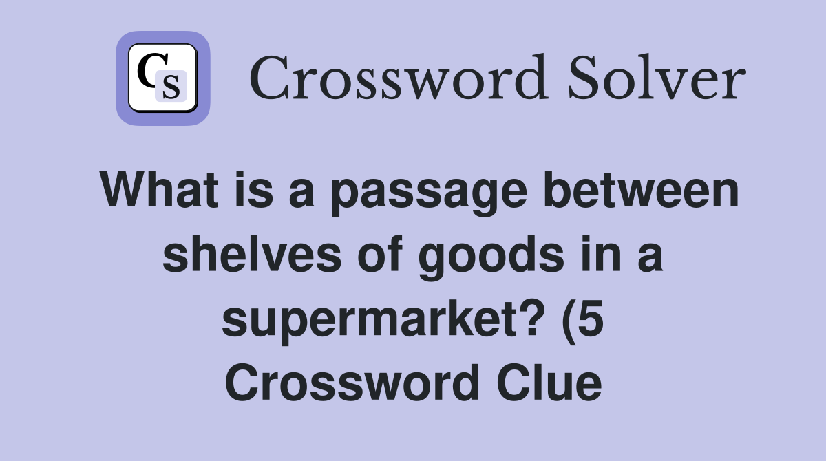What is a passage between shelves of goods in a supermarket? (5 What is a passage between shelves of goods in a supermarket? (5