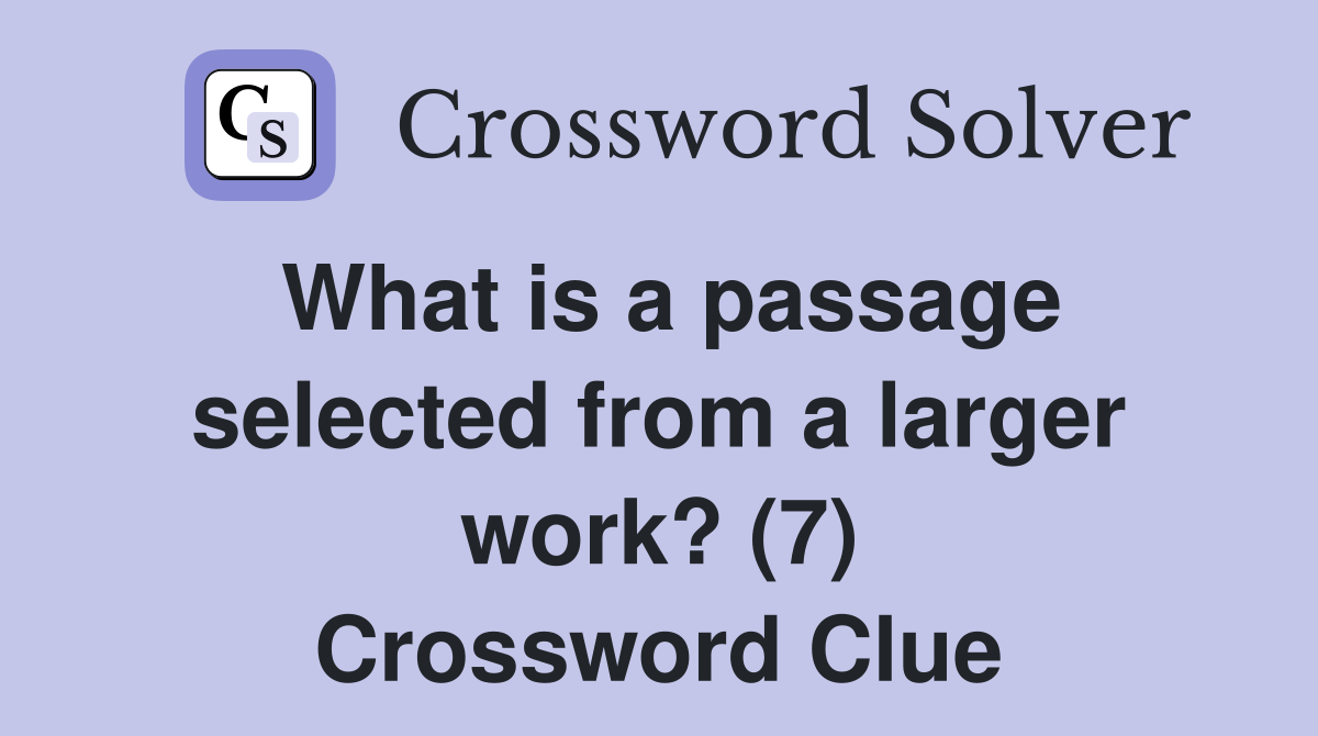 What is a passage selected from a larger work? (7) Crossword Clue