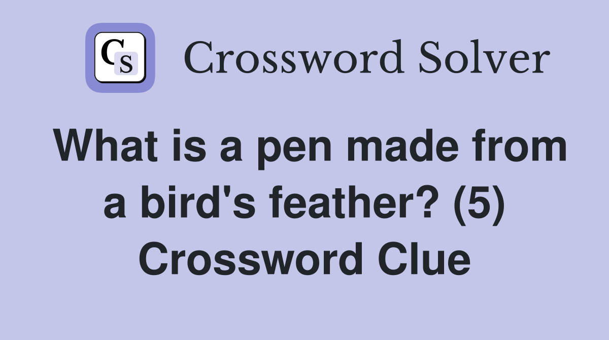 What is a pen made from a bird's feather? (5) Crossword Clue