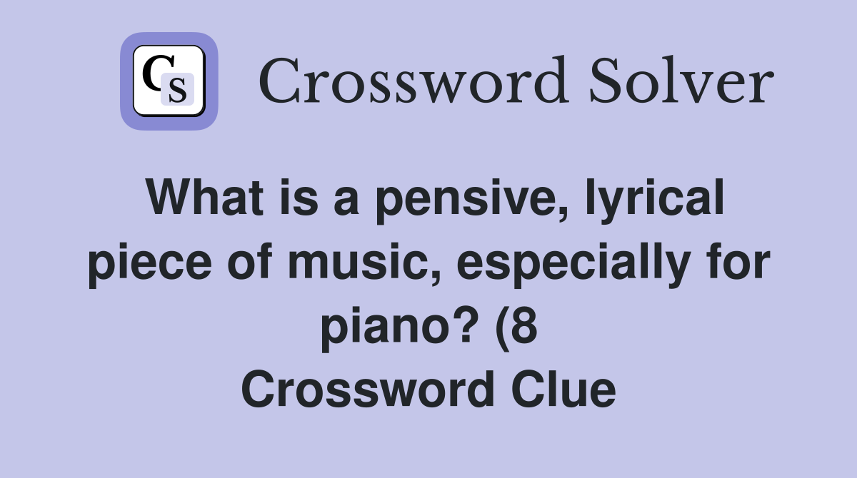 What is a pensive lyrical piece of music especially for piano? (8 What is a pensive lyrical piece of music especially for piano? (8
