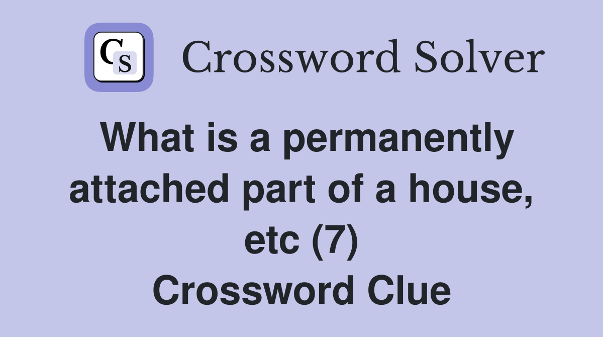What is a permanently attached part of a house, etc (7) Crossword Clue