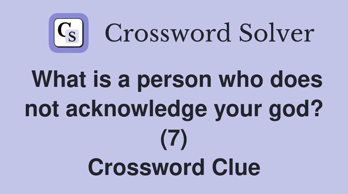 What is a person who does not acknowledge your god? (7) Crossword Clue