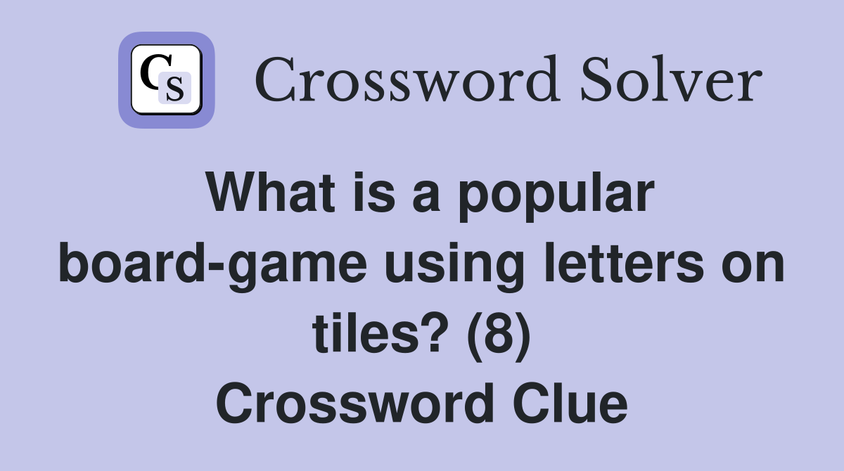 What is a popular board-game using letters on tiles? (8) Crossword Clue