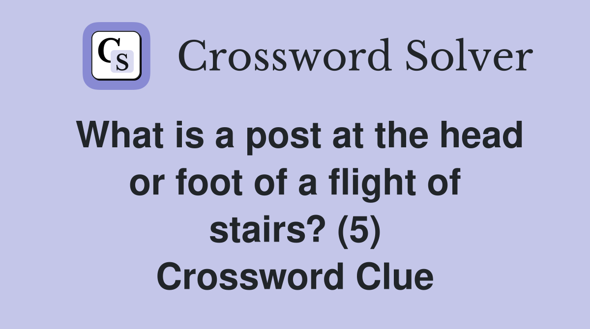 What is a post at the head or foot of a flight of stairs? (5) Crossword Clue
