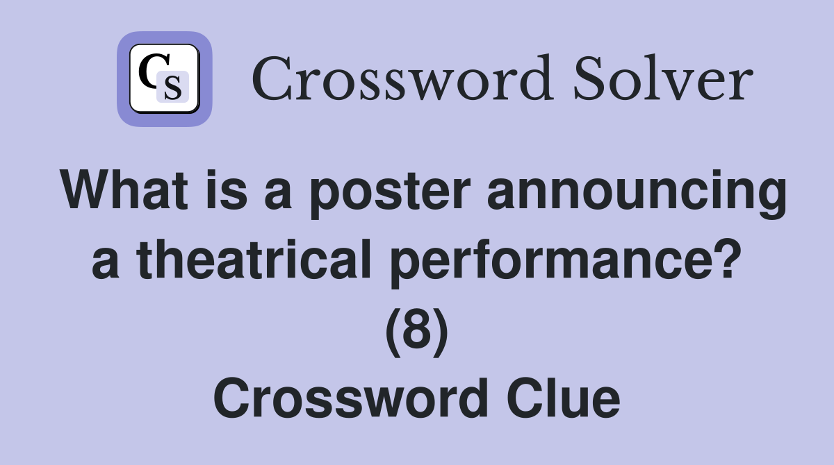 What is a poster announcing a theatrical performance? (8) Crossword Clue