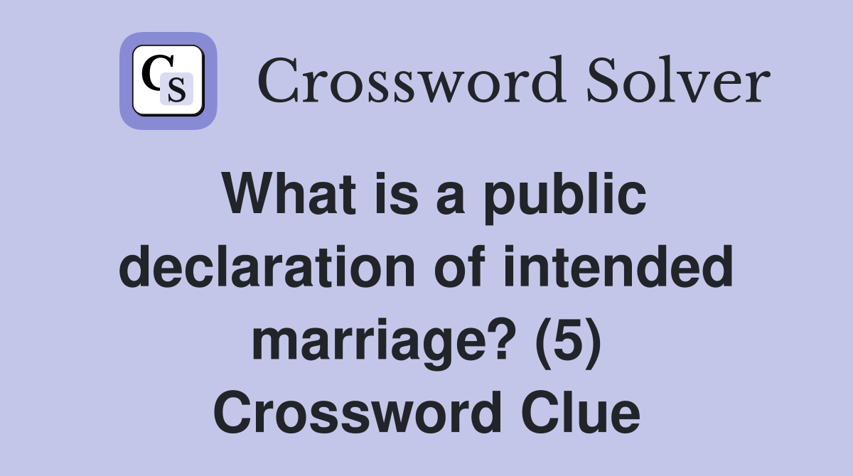 What is a public declaration of intended marriage? (5) Crossword Clue