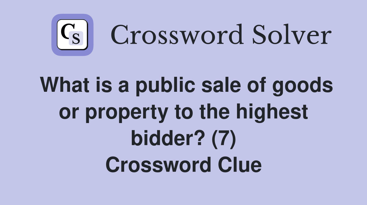 What is a public sale of goods or property to the highest bidder? (7) Crossword Clue
