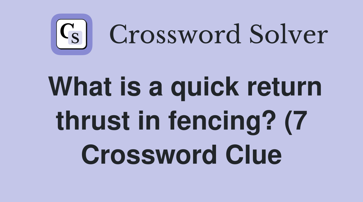 What is a quick return thrust in fencing? (7) Crossword Clue Answers What is a quick return thrust in fencing? (7) Crossword Clue Answers