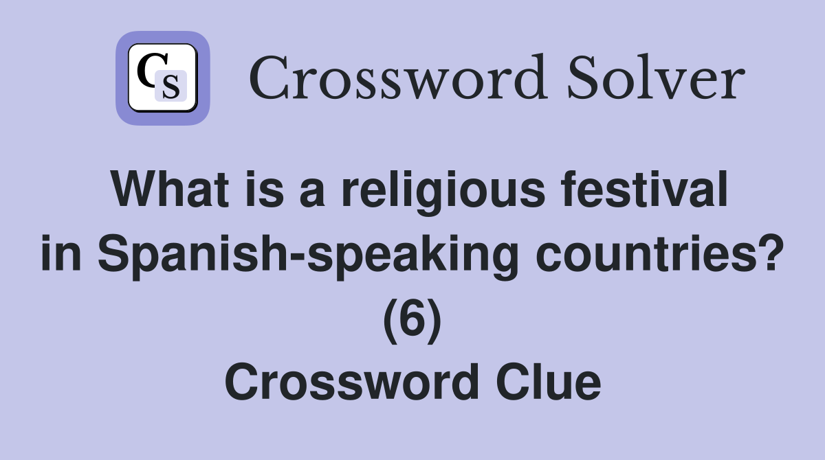 What is a religious festival in Spanish-speaking countries? (6) Crossword Clue