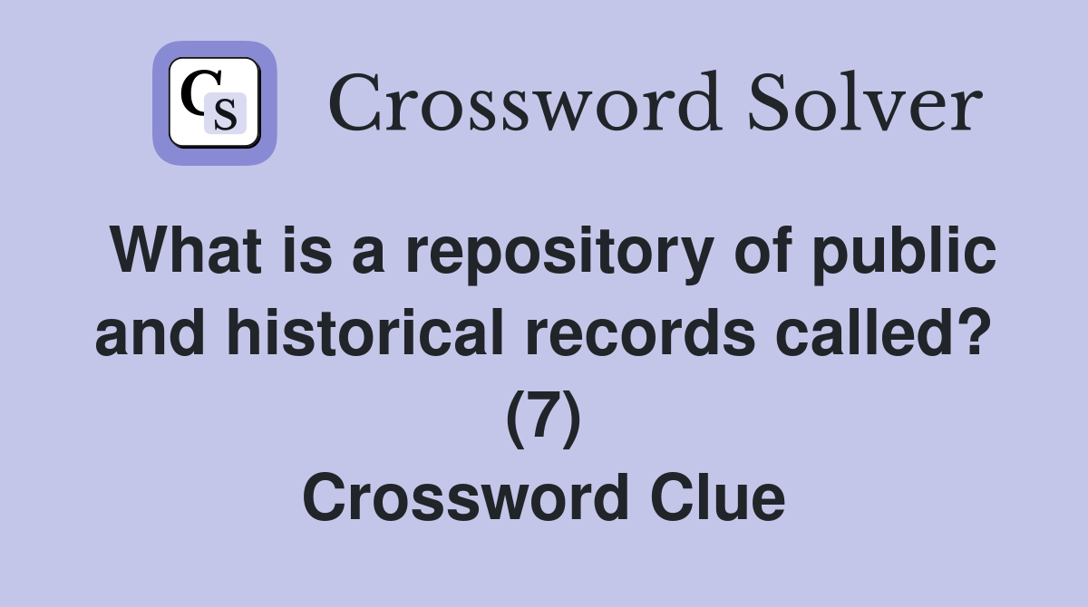 What is a repository of public and historical records called? (7) Crossword Clue