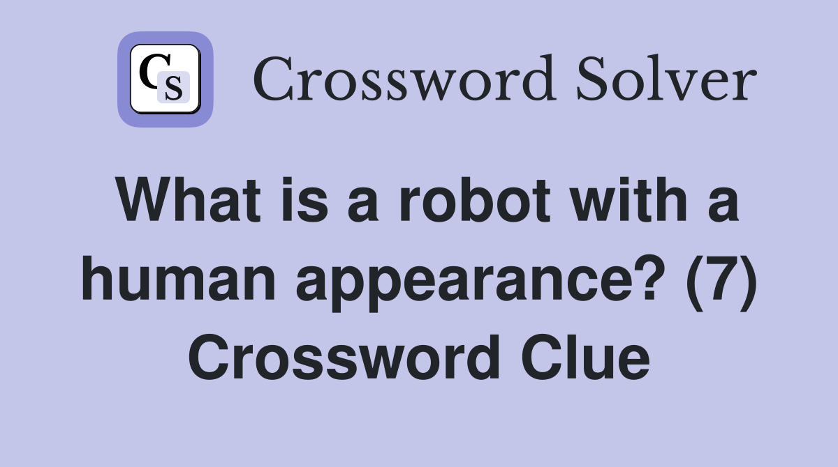 What is a robot with a human appearance? (7) Crossword Clue