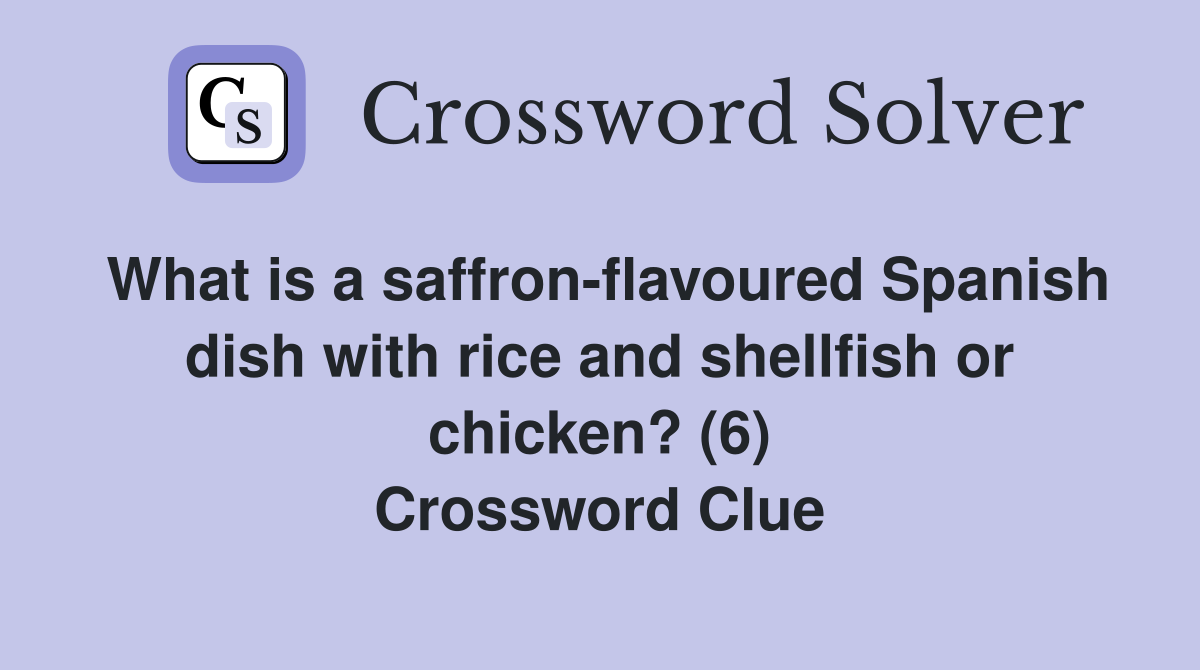 What is a saffron-flavoured Spanish dish with rice and shellfish or chicken? (6) Crossword Clue