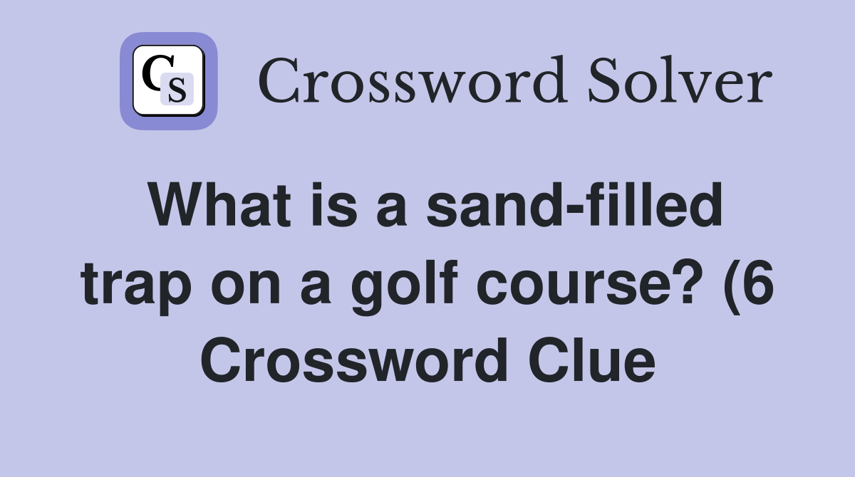 What is a sand filled trap on a golf course? (6) Crossword Clue What is a sand filled trap on a golf course? (6) Crossword Clue