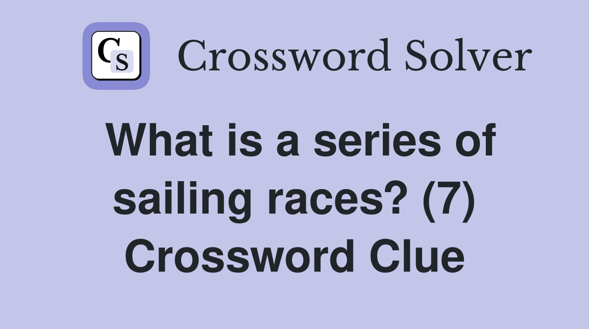 What is a series of sailing races? (7) Crossword Clue