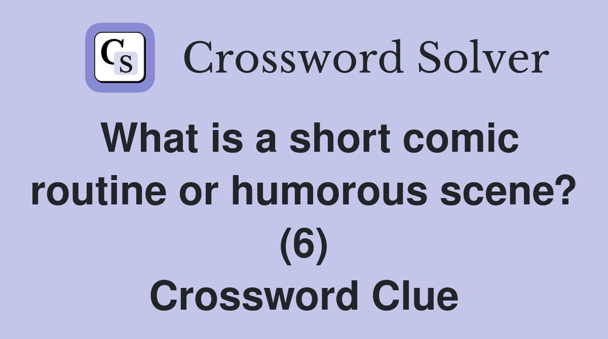 What is a short comic routine or humorous scene? (6) Crossword Clue