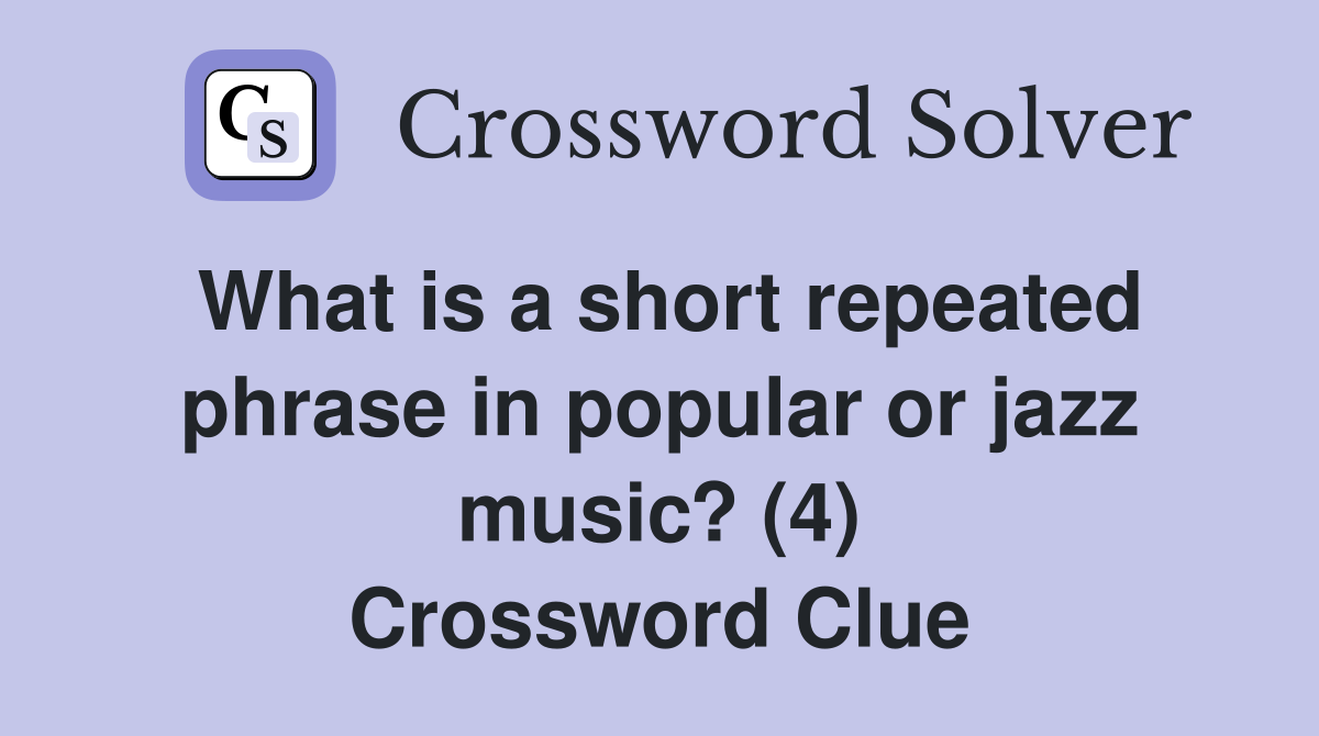 What is a short repeated phrase in popular or jazz music? (4) Crossword Clue