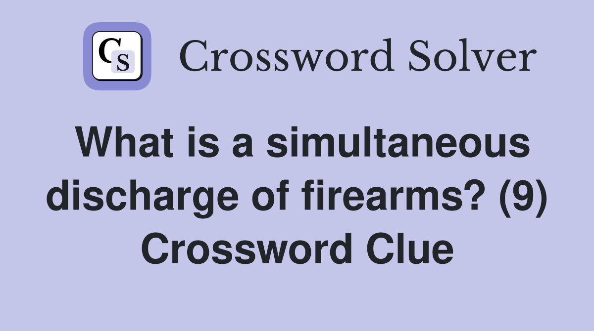 What is a simultaneous discharge of firearms? (9) Crossword Clue