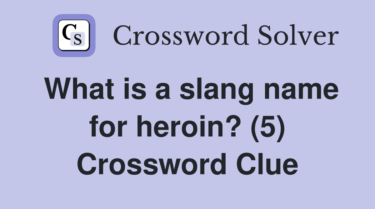 What is a slang name for heroin? (5) Crossword Clue