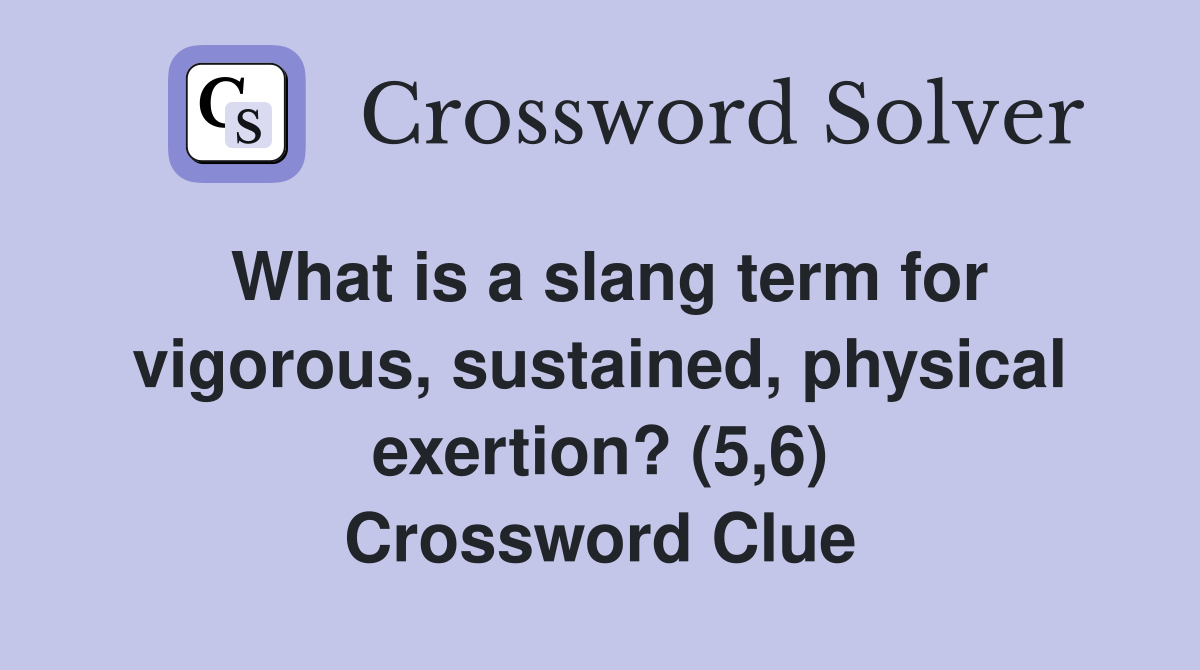 What is a slang term for vigorous, sustained, physical exertion? (5,6) Crossword Clue