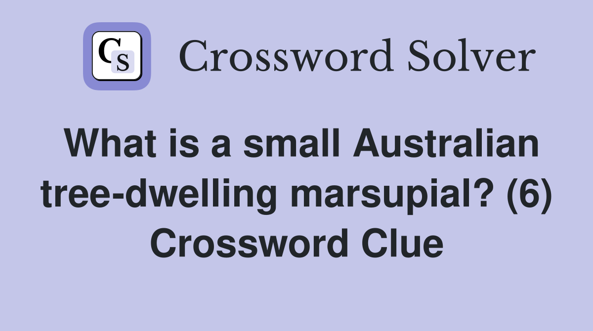 What is a small Australian tree-dwelling marsupial? (6) Crossword Clue