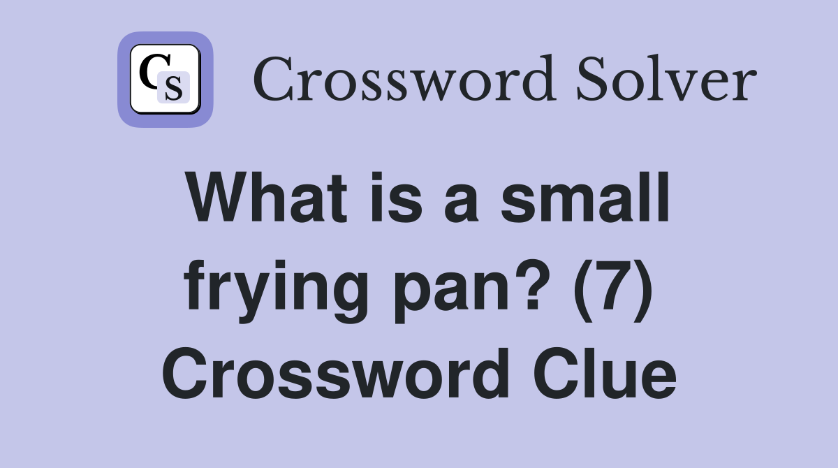 What is a small frying pan? (7) Crossword Clue