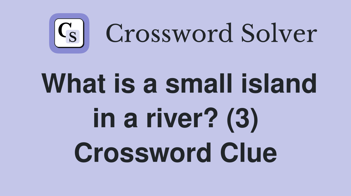 What is a small island in a river? (3) Crossword Clue