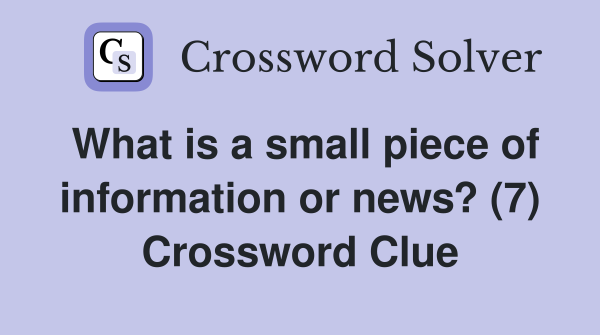 What is a small piece of information or news? (7) Crossword Clue
