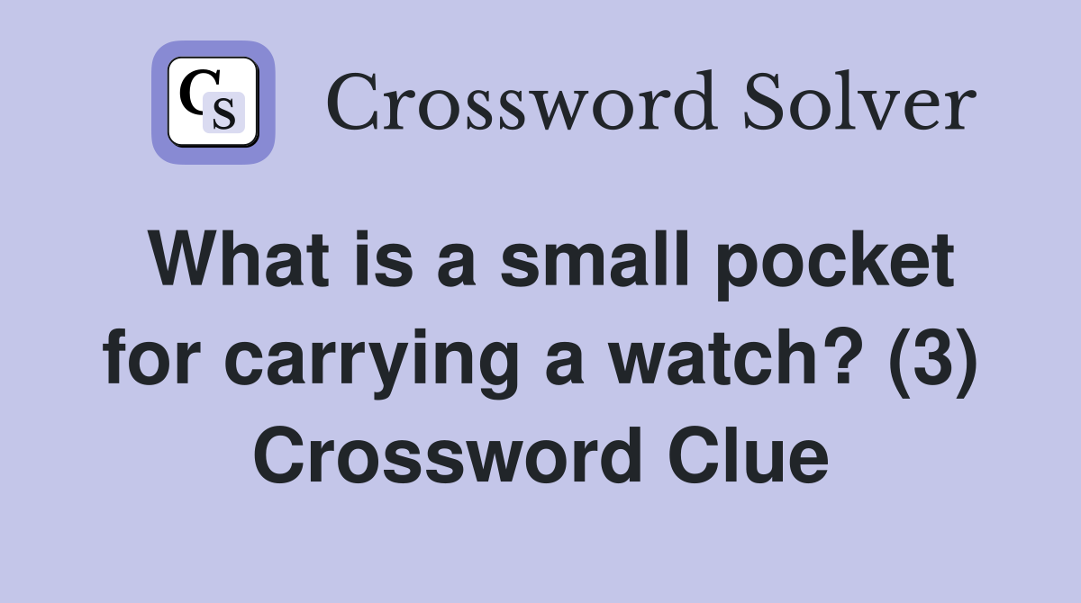 What is a small pocket for carrying a watch? (3) Crossword Clue