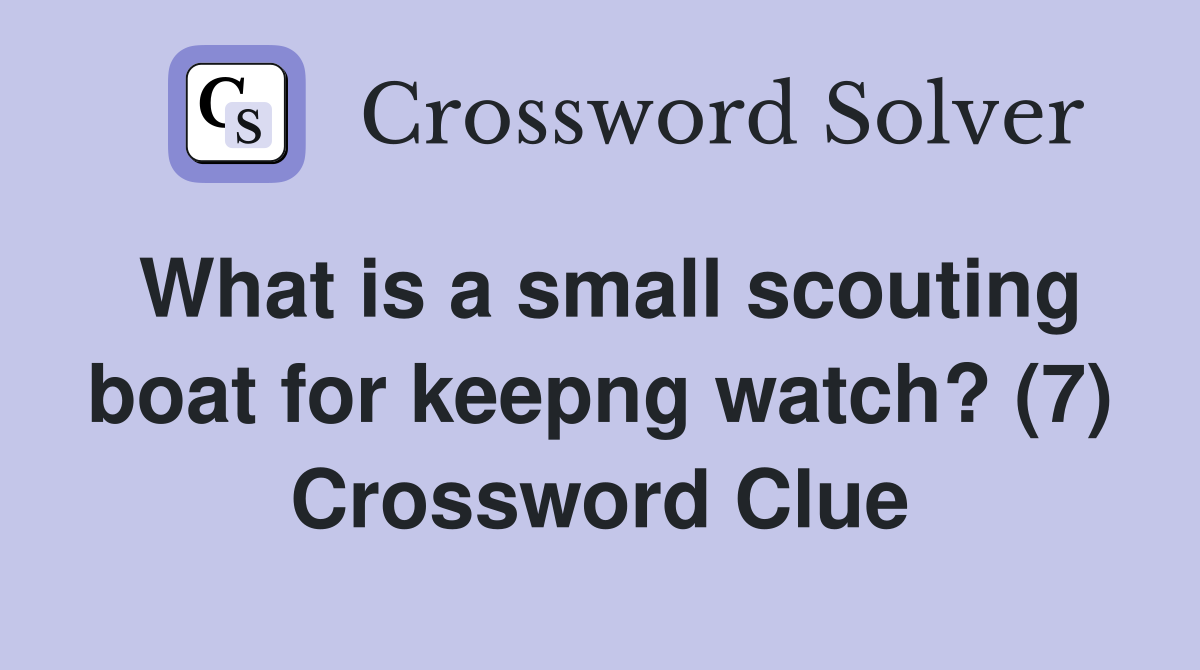 What is a small scouting boat for keepng watch? (7) Crossword Clue