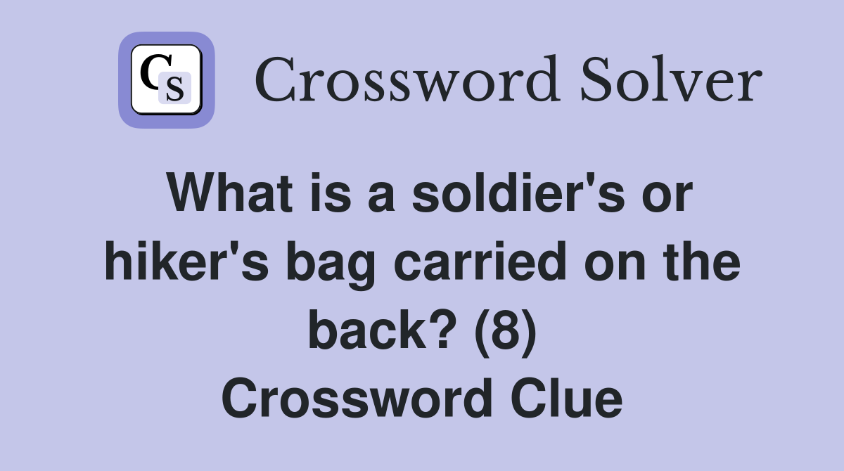 What is a soldier's or hiker's bag carried on the back? (8) Crossword Clue