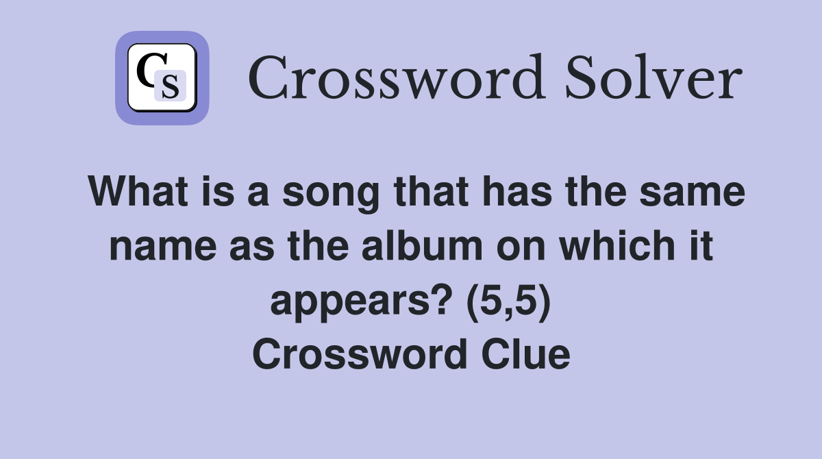 What is a song that has the same name as the album on which it appears? (5,5) Crossword Clue