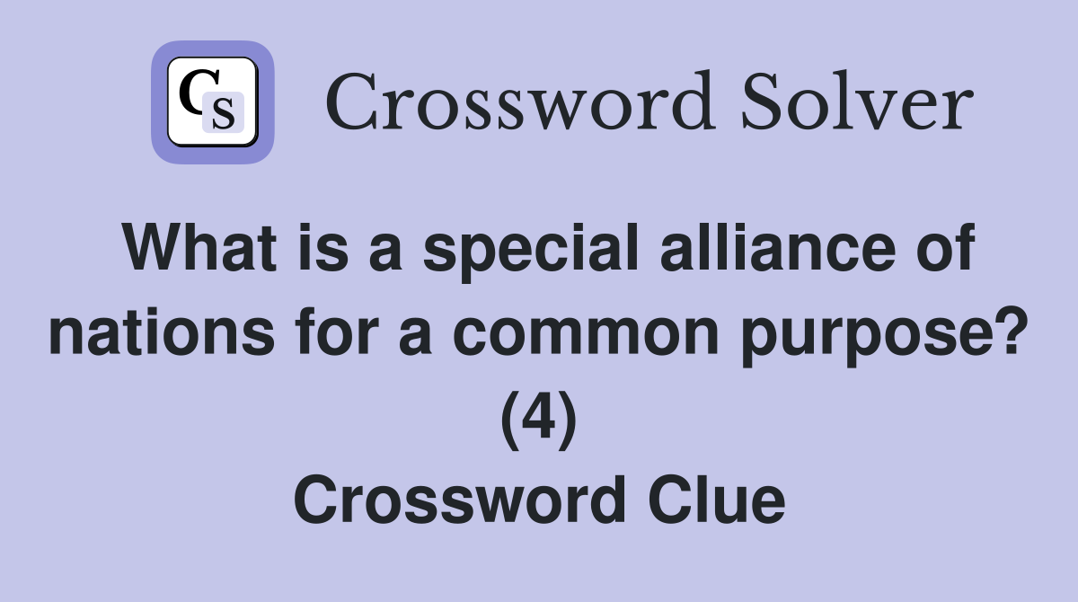 What is a special alliance of nations for a common purpose? (4) Crossword Clue