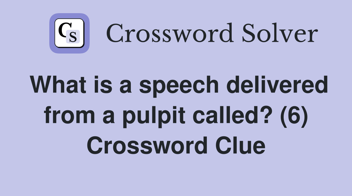 What is a speech delivered from a pulpit called? (6) Crossword Clue