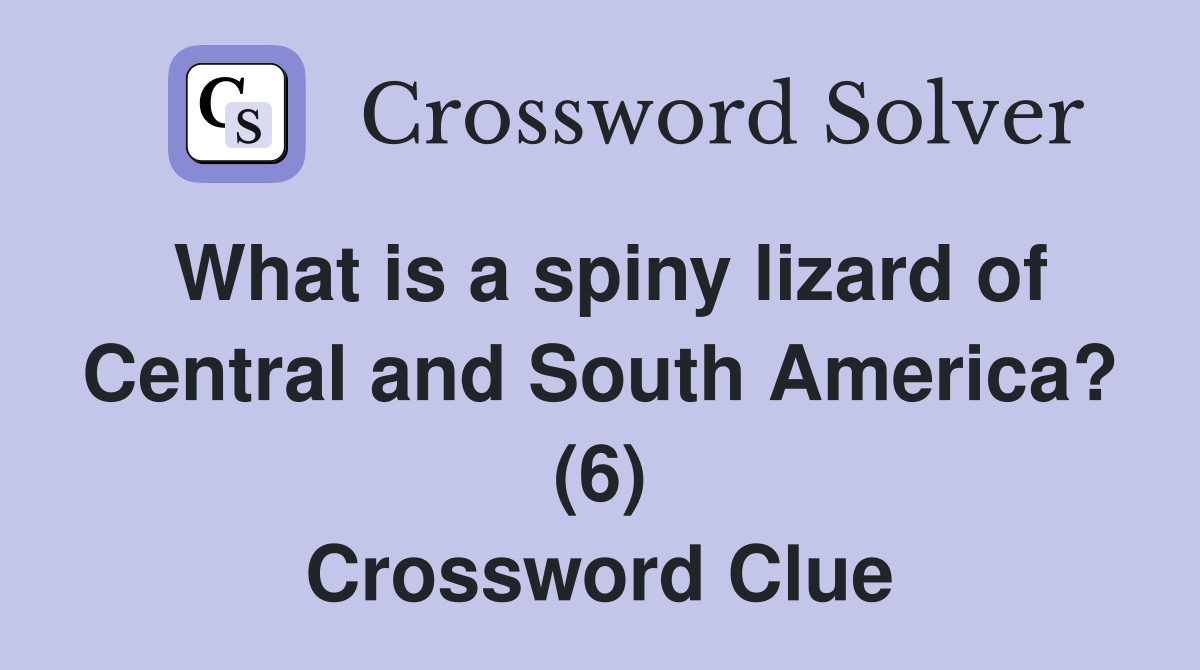 What is a spiny lizard of Central and South America? (6) Crossword Clue