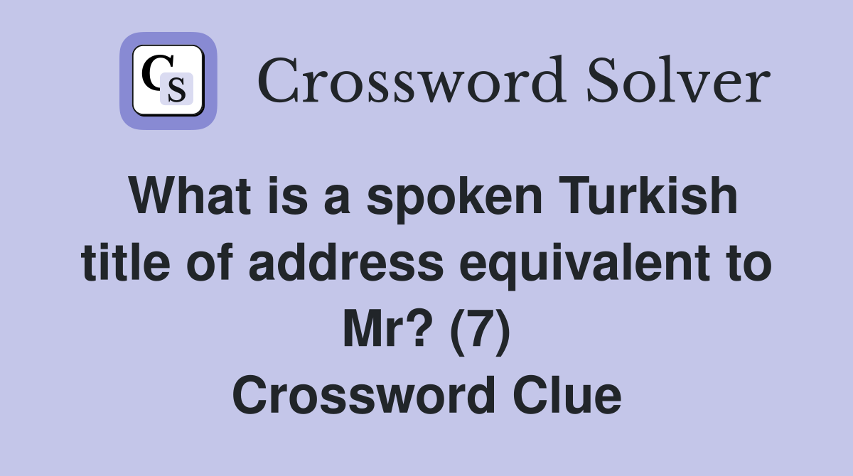 What is a spoken Turkish title of address equivalent to Mr? (7) Crossword Clue